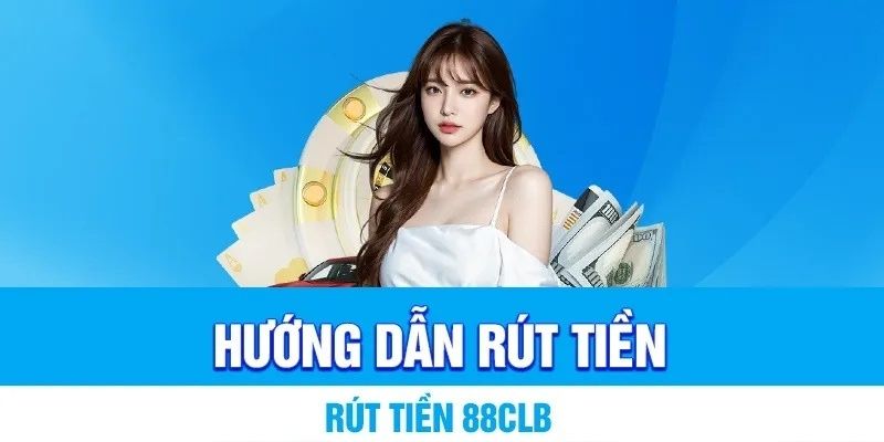 Rút tiền 88clb nhanh chóng tiện lợi 2024