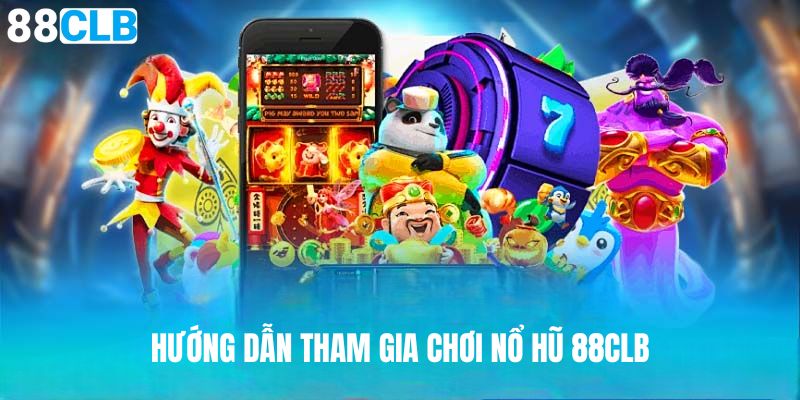 Hướng dẫn chơi nổ hũ 88clb dễ hiểu nhất